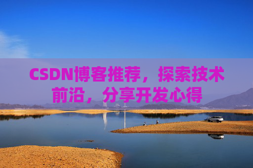 CSDN博客推荐,探索技术前沿,分享开发心得